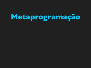 Metaprogramação
 