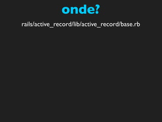 onde?
rails/active_record/lib/active_record/base.rb
 