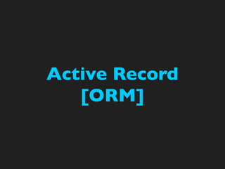 Active Record
   [ORM]
 