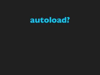 autoload?
 