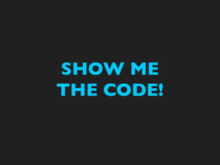 SHOW ME
THE CODE!
 