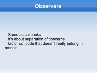 has_and_belongs_to_many  Stories can belong to many categories. Categories can have many stories. Categories_Stories Table story_id | category_id has_many through: -- gives you a  third model  Person can subscribe to many magazines. Magazines can have many subscribers. Subscriptions Table person_id | magazine_id | subscription_type |  subscription_length | subscription_date has_and_belongs_to_many  vs  has_many :through 