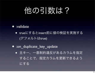 ϣ
? :validate
?

trueˤinsertǰ˂Η^gʩ
(ǥեȤtrue)

? :on_duplicate_key_update
?

`һƼs`륫ָ
뤳Ȥǡָ¤Ǥ褦
ˤ
13

 