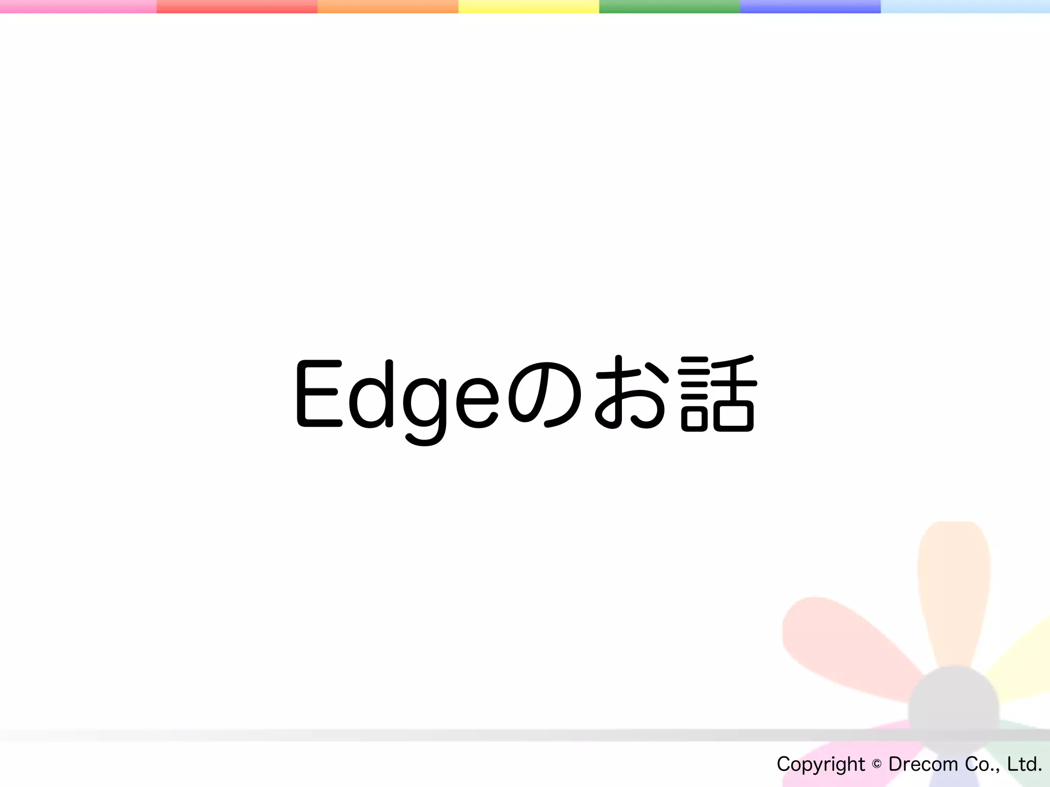 Edgeのお話



          Copyright © Drecom Co., Ltd.
 