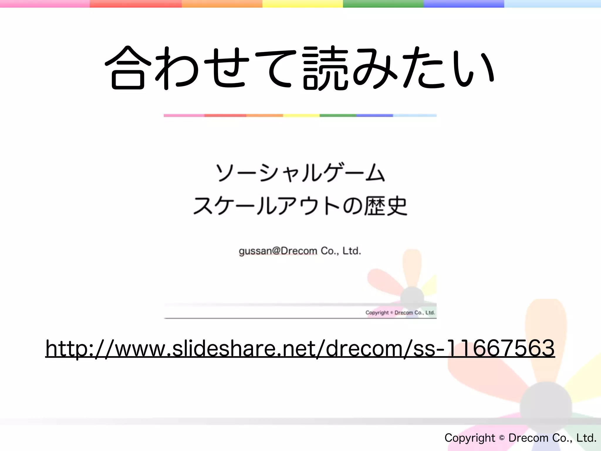 合わせて読みたい




http://www.slideshare.net/drecom/ss-11667563



                                  Copyright © Drecom Co., Ltd.
 