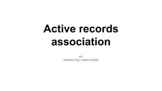 Active records
association
BY
ANANTA RAJ LAMICHHANE
 