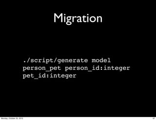 Migration
./script/generate model
person_pet person_id:integer
pet_id:integer
97Monday, October 25, 2010
 