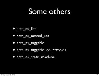 Some others
• acts_as_list
• acts_as_nested_set
• acts_as_taggable
• acts_as_taggable_on_steroids
• acts_as_state_machine
170Monday, October 25, 2010
 