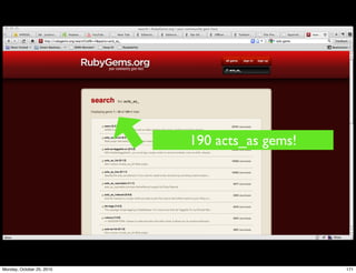 190 acts_as gems!
171Monday, October 25, 2010
 
