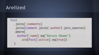 ActiveRecord
● Database abstraction
● Persistence layer
○ Database rows as Ruby objects
● Domain Logic
○ Validations
● Associations
 