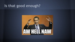 Is that good enough?
 