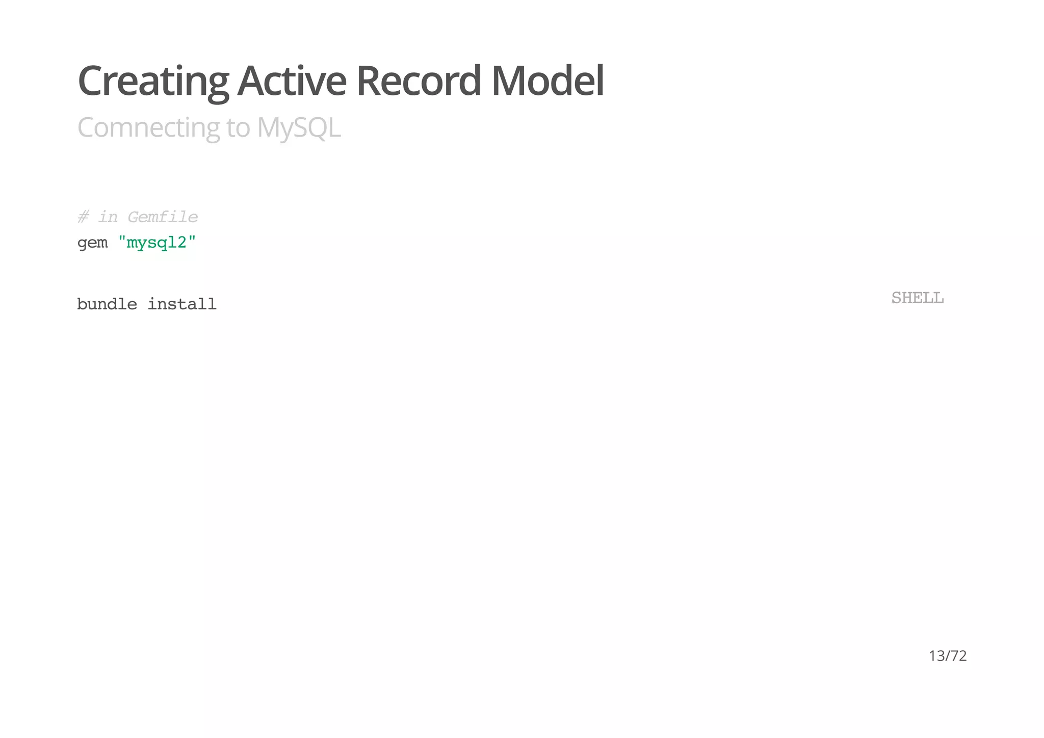 Creating Active Record Model
Comnecting to MySQL
# in Gemfile
gem "mysql2"
bundle install SHELL
13/72
 