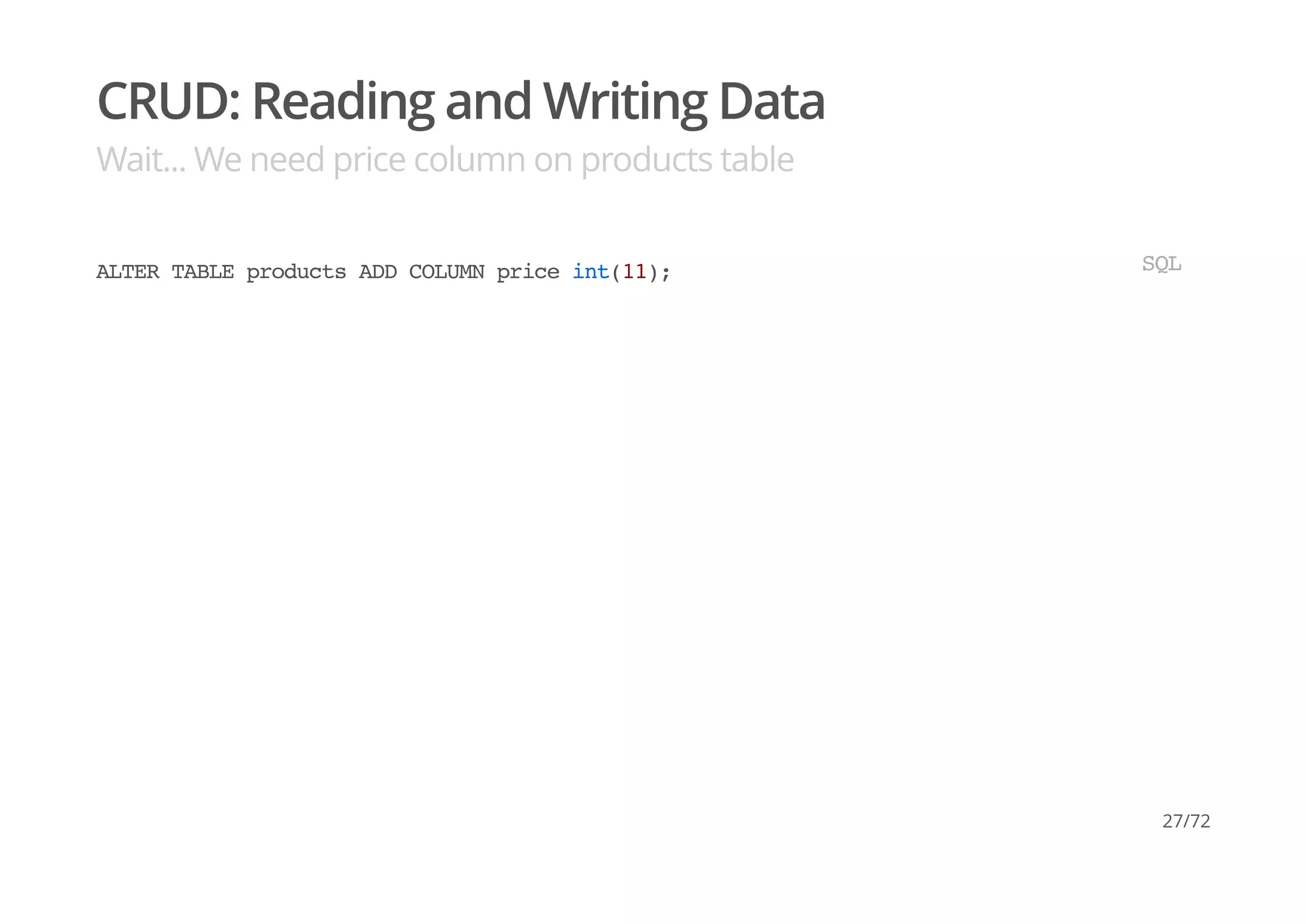 CRUD: Reading and Writing Data
Wait... We need price column on products table
ALTER TABLE products ADD COLUMN price int(11); SQL
27/72
 