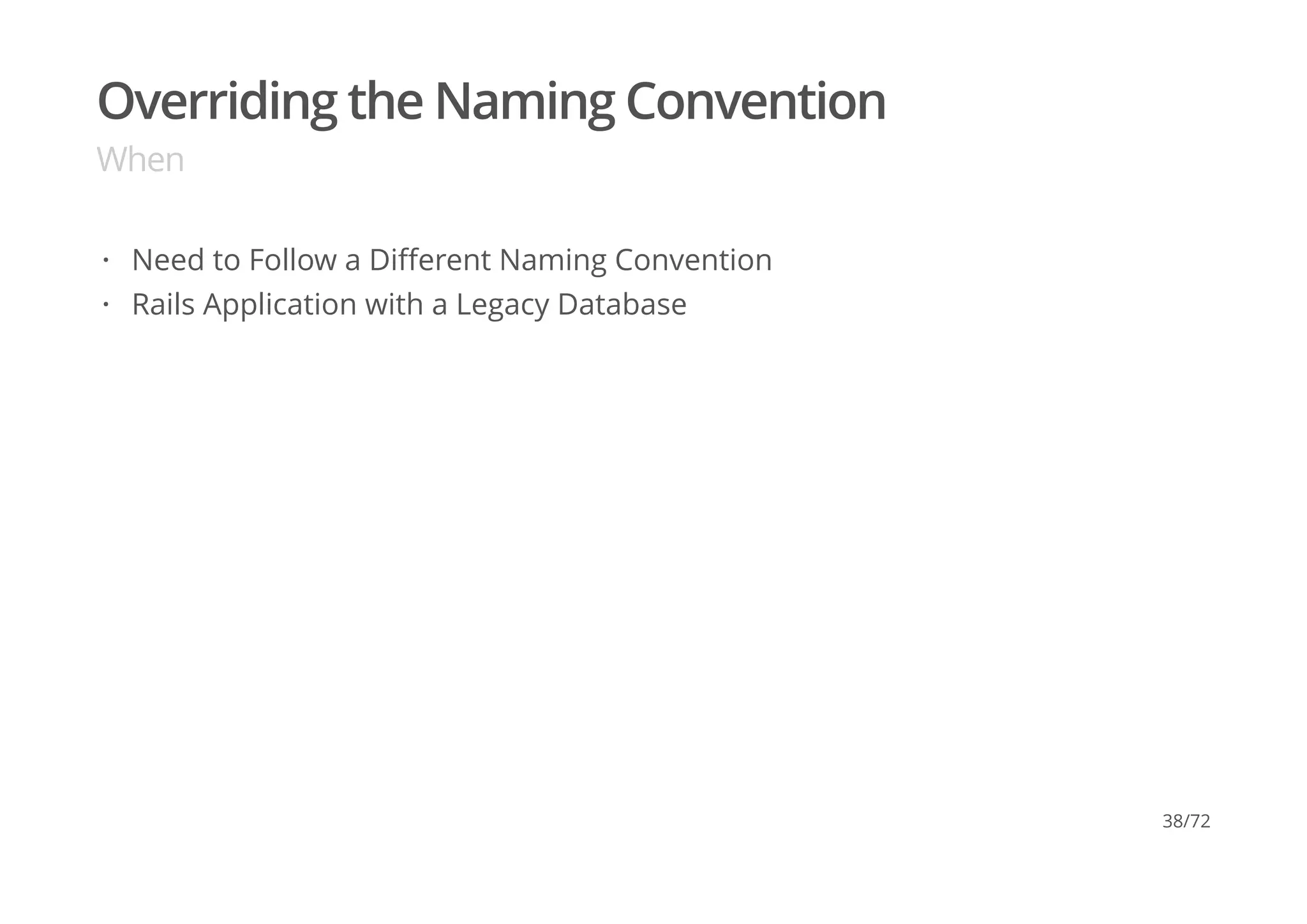 Overriding the Naming Convention
When
Need to Follow a Diﬀerent Naming Convention
Rails Application with a Legacy Database
·
·
38/72
 