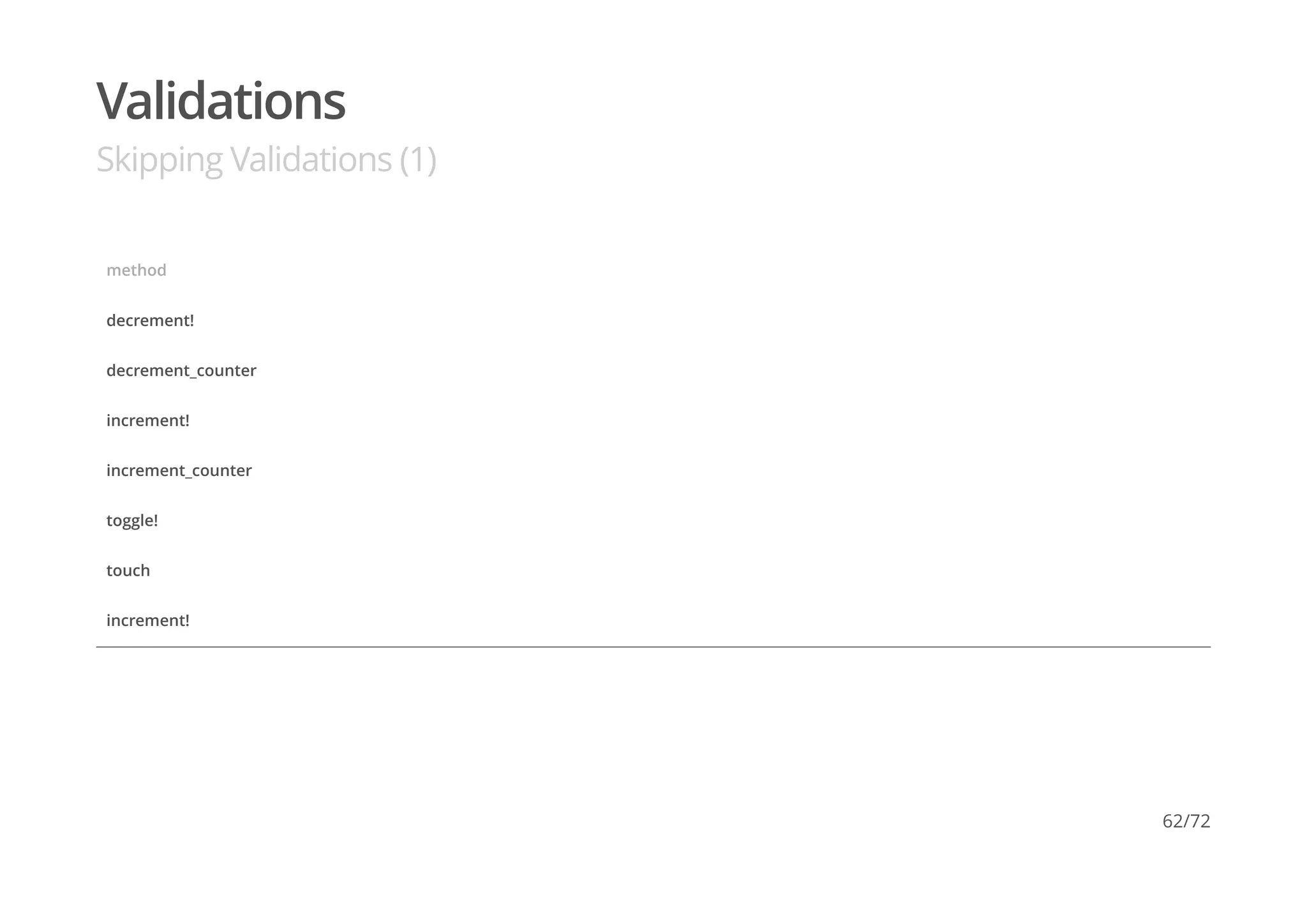Validations
Skipping Validations (1)
method
decrement!
decrement_counter
increment!
increment_counter
toggle!
touch
increment!
62/72
 
