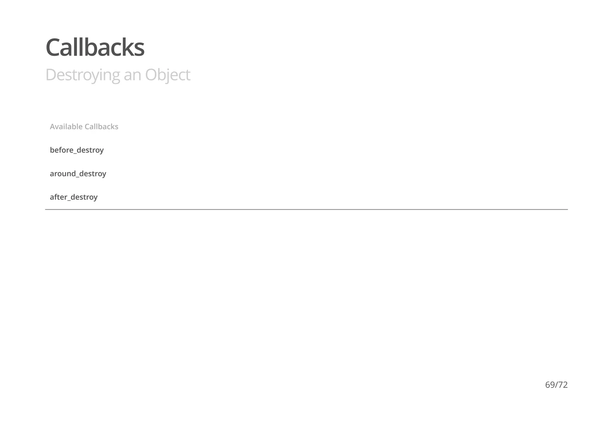 Callbacks
Destroying an Object
Available Callbacks
before_destroy
around_destroy
after_destroy
69/72
 