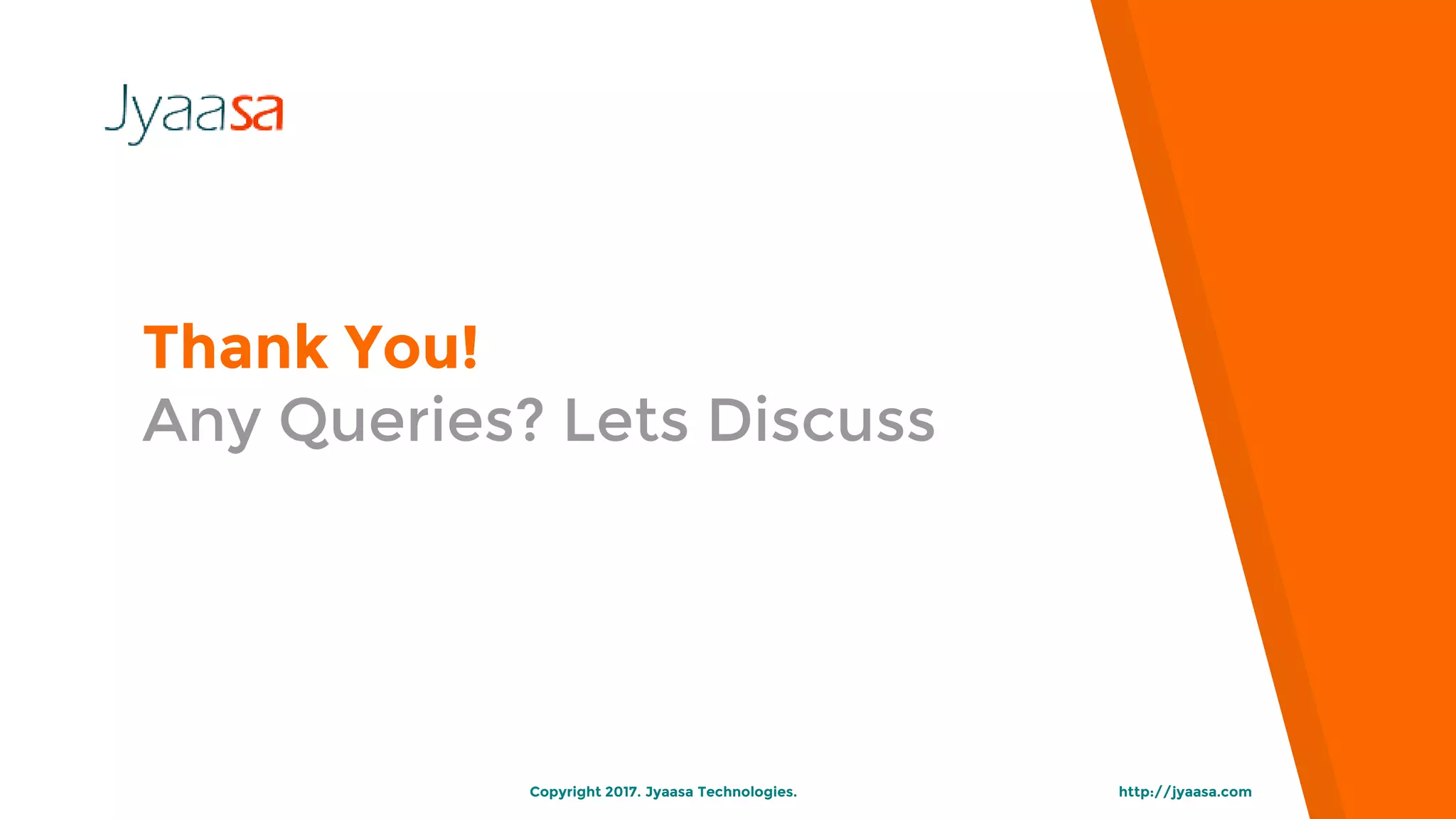 Thank You!
Any Queries? Lets Discuss
http://jyaasa.comCopyright 2017. Jyaasa Technologies.
 