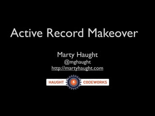Active Record Makeover
         Marty Haught
             @mghaught
       http://martyhaught.com
 