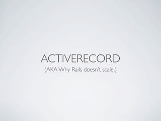 ACTIVERECORD
(AKA Why Rails doesn’t scale.)
 