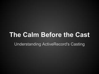 The Calm Before the Cast
 Understanding ActiveRecord's Casting
 