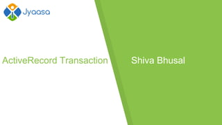 ActiveRecord Transaction Shiva Bhusal
 