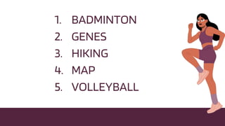 1. BADMINTON
2. GENES
3. HIKING
4. MAP
5. VOLLEYBALL
 