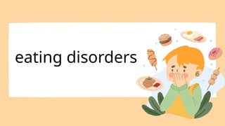 eating disorders
 