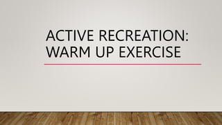 ACTIVE RECREATION:
WARM UP EXERCISE
 