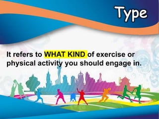 It refers to WHAT KIND of exercise or
physical activity you should engage in.
 