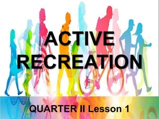 ACTIVE
RECREATION
QUARTER II Lesson 1
 