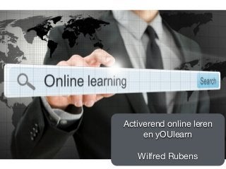 Activerend online leren 

en yOUlearn

Wilfred Rubens

 