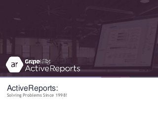 ActiveReports:
Solving Problems Since 1998!
 