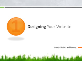 Designing Your Website

Create, Design, and Express

 