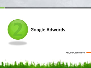 Google Adwords

Ads, click, conversion

 