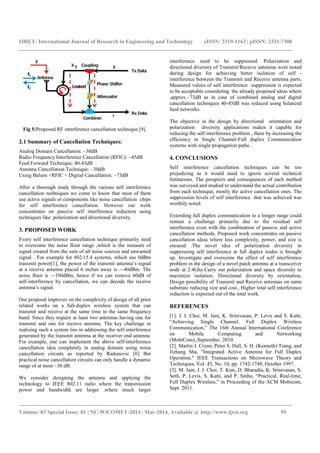 IJRET: International Journal of Research in Engineering and Technology eISSN: 2319-1163 | pISSN: 2321-7308
_______________________________________________________________________________________
Volume: 03 Special Issue: 01 | NC-WiCOMET-2014 | Mar-2014, Available @ http://www.ijret.org 95
Fig 5:Proposed RF interference cancellation technique [9].
2.1 Summary of Cancellation Techniques:
Analog Domain Cancellation: ~30dB
Radio Frequency Interference Cancellation (RFIC): ~45dB
Feed Forward Technique: 40-45dB
Antenna Cancellation Technique: ~30dB
Using Baluns +RFIC + Digital Cancellation: ~73dB
After a thorough study through the various self interference
cancellation techniques we come to know that most of them
use active signals or components like noise cancellation chips
for self interference cancellation. However our work
concentrates on passive self interference reduction using
techniques like polarization and directional diversity.
3. PROPOSED WORK
Every self interference cancellation technique primarily need
to overcome the noise floor range ,which is the measure of
signal created from the sum of all noise sources and unwanted
signal . For example for 802.15.4 systems, which use 0dBm
transmit power[1], the power of the transmit antenna’s signal
at a receive antenna placed 6 inches away is ~-40dBm. The
noise floor is ~-100dBm, hence if we can remove 60dB of
self-interference by cancellation, we can decode the receive
antenna’s signal.
Our proposal improves on the complexity of design of all prior
related works on a full-duplex wireless system that can
transmit and receive at the same time in the same frequency
band. Since they require at least two antennas having one for
transmit and one for receive antenna. The key challenge in
realizing such a system lies in addressing the self-interference
generated by the transmit antenna at the receiver end antenna.
For example, one can implement the above self-interference
cancellation idea completely in analog domain using noise
cancellation circuits as reported by Radunovic [6] But
practical noise cancellation circuits can only handle a dynamic
range of at most ~30 dB.
We consider designing the antenna and applying the
technology to IEEE 802.11 radio where the transmission
power and bandwidth are larger ,where much larger
interference need to be suppressed. Polarization and
directional diversity of Transmit/Receive antennas were tested
during design for achieving better isolation of self -
interference between the Transmit and Receive antenna parts.
Measured values of self interference suppression is expected
to be acceptable considering the already proposed ideas where
,approx.~73dB as in case of combined analog and digital
cancellation techniques 40-45dB was reduced using balanced
feed networks.
The objective in the design by directional orientation and
polarization diversity applications makes it capable for
reducing the self interference problem , there by increasing the
efficiency in Single Channel-Full duplex Communication
systems with single propagation paths .
4. CONCLUSIONS
Self interference cancellation techniques can be too
prejudicing as it would need to ignore several technical
limitations. The prospects and consequences of each method
was surveyed and studied to understand the actual contribution
from each technique, mostly the active cancellation ones. The
suppression levels of self interference that was achieved was
worthily noted.
Extending full duplex communication to a longer range could
remain a challenge primarily due to the residual self
interference even with the combination of passive and active
cancellation methods. Proposed work concentrates on passive
cancellation ideas where less complexity, power, and size is
ensured .The novel idea of polarization diversity in
suppressing self interference at full duplex nodes is brought
up. Investigate and overcome the effect of self interference
problem in the design of a novel patch antenna at a transceiver
node at 2.4Ghz.Carry out polarization and space diversity to
maximize isolation. Directional diversity by orientation,
Design possibility of Transmit and Receive antennas on same
substrate reducing size and cost., Higher total self interference
reduction is expected out of the total work.
REFERENCES
[1]. J. I. Choi, M. Jain, K. Srinivasan, P. Levis and S. Katti,
“Achieving Single Channel, Full Duplex Wireless
Communication,” The 16th Annual International Conference
on Mobile Computing and Networking
(MobiCom).,September. 2010.
[2]. Martin J. Cryan, Peter S. Hall, S. H. (Kenneth) Tsang, and
Jizhang Sha, "Integrated Active Antenna for Full Duplex
Operation." IEEE Transactions on Microwave Theory and
Techniques, Vol. 45, No. 10, pp. 1742-1748, October 1997.
[3]. M. Jain, J. I. Choi, T. Kim, D. Bharadia, K. Srinivasan, S.
Seth, P. Levis, S. Katti, and P. Sinha, “Practical, Real-time,
Full Duplex Wireless,” in Proceeding of the ACM Mobicom,
Sept. 2011.
 