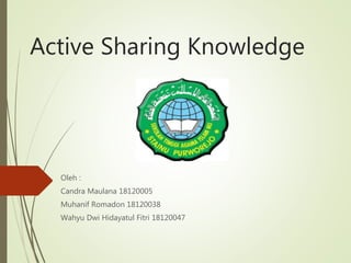 Active Sharing Knowledge
Oleh :
Candra Maulana 18120005
Muhanif Romadon 18120038
Wahyu Dwi Hidayatul Fitri 18120047
 