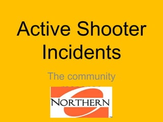 Active Shooter
Incidents
The community
response
 