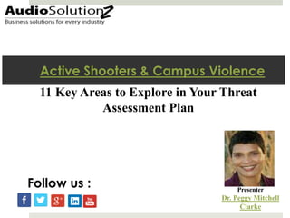 11 Key Areas to Explore in Your Threat
Assessment Plan
Presenter
Dr. Peggy Mitchell
Clarke
Follow us :
Active Shooters & Campus Violence
 
