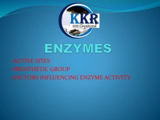 --ACTIVE SITES
--PROSTHETIC GROUP
--FACTORS INFLUENCING ENZYME ACTIVITY
 