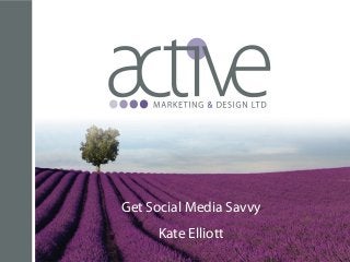 Get Social Media Savvy
Kate Elliott
 