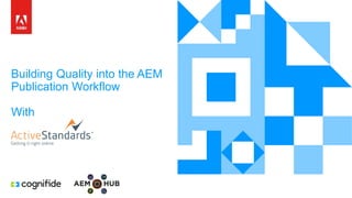 Building Quality into the AEM
Publication Workflow
With
 