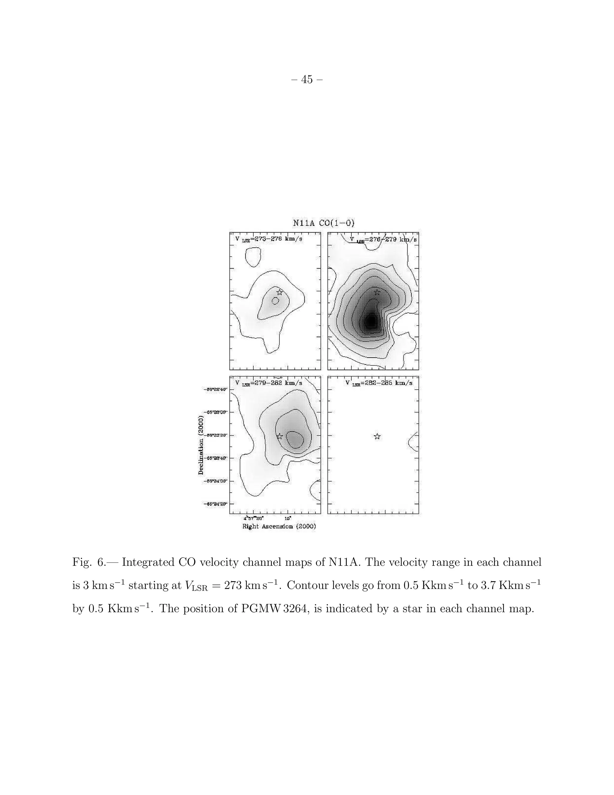 – 45 –




Fig. 6.— Integrated CO velocity channel maps of N11A. The velocity range in each channel
is 3 km s−1 starting at VLSR = 273 km s−1 . Contour levels go from 0.5 Kkm s−1 to 3.7 Kkm s−1
by 0.5 Kkm s−1 . The position of PGMW 3264, is indicated by a star in each channel map.
 