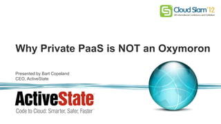 Why Private PaaS is NOT an Oxymoron

Presented by Bart Copeland
CEO, ActiveState
 