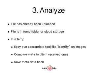 3. Analyze
• File has already been uploaded
• File is in temp folder or cloud storage
• If in temp
• Easy, run appropriate...