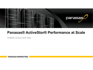Panasas® ActiveStor® Performance at Scale 
HYBRID SCALE-OUT NAS 
PANASAS MARKETING 
 