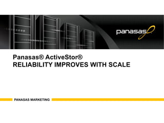 Panasas® ActiveStor® 
RELIABILITY IMPROVES WITH SCALE 
PANASAS MARKETING 
 