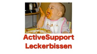 ActiveSupport
Leckerbissen
 