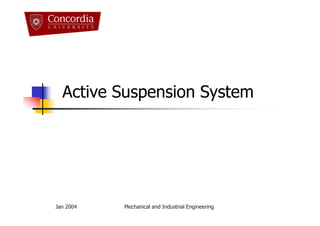 Jan 2004 Mechanical and Industrial Engineering
Active Suspension System
 