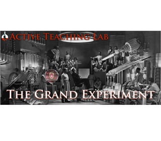 The Grand Experiment
Active Teaching Lab
 