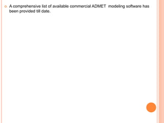  A comprehensive list of available commercial ADMET modeling software has
been provided till date.
 
